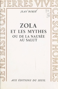 Jean Borie - Zola et les mythes - Ou De la nausée au salut.