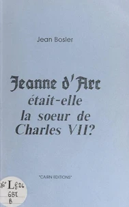 Jeanne d'Arc était-elle la sœur de Charles VII ?