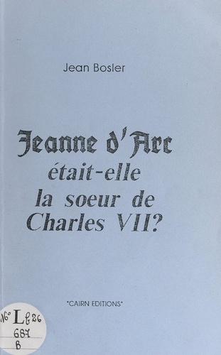 Jeanne d'Arc était-elle la sœur de Charles VII ?