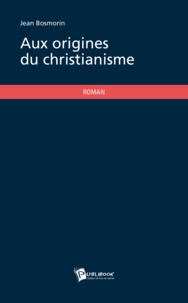Jean Bosmorin - Aux origines du christianisme.