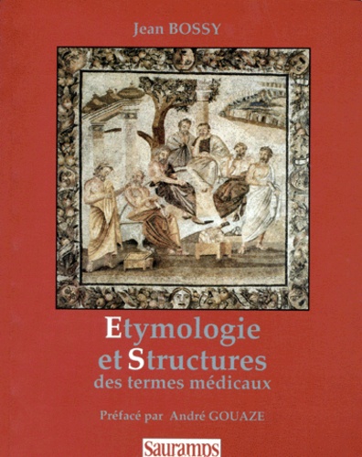 Etymologie et structures des termes médicaux de Jean Bossy - Livre - Decitre