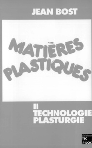 Jean Bost - Matieres Plastiques. Tome 2, Technologie, Plasturgie.