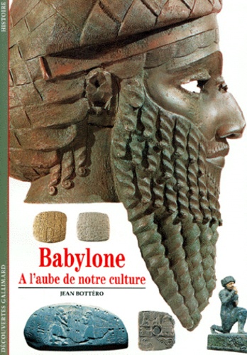 Jean Bottéro - Babylone. A L'Aube De Notre Culture.