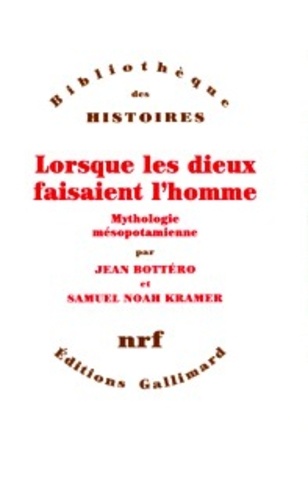 Jean Bottéro et Samuel-Noah Kramer - Lorsque Les Dieux Faisaient L'Homme. Mythologie Mesopotamienne.