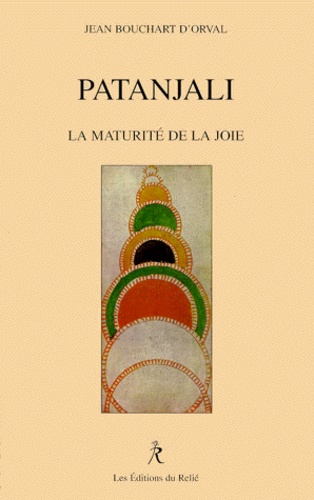 Jean Bouchard D'orval - Patanjali. La Maturite De La Joie.