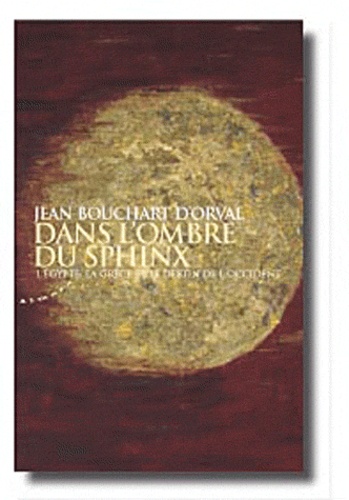 Jean Bouchart d'Orval - Dans l'ombre du sphinx - L'Egypte, la Grèce et le destin de l'Occident.