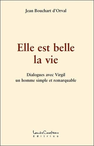 Jean Bouchart d'Orval - Elle est belle la vie - Dialogues avec Virgil, un homme simple et remarquable.