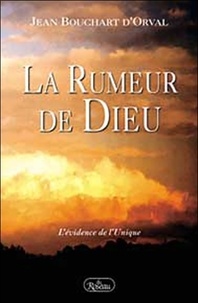 Jean Bouchart d'Orval - La Rumeur De Dieu. L'Evidence De L'Unique.