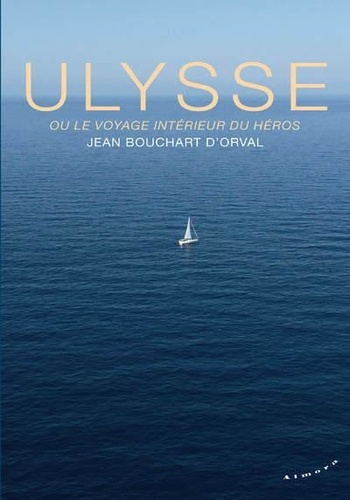 Jean Bouchart d'Orval - Ulysse ou le voyage intérieur du héros.