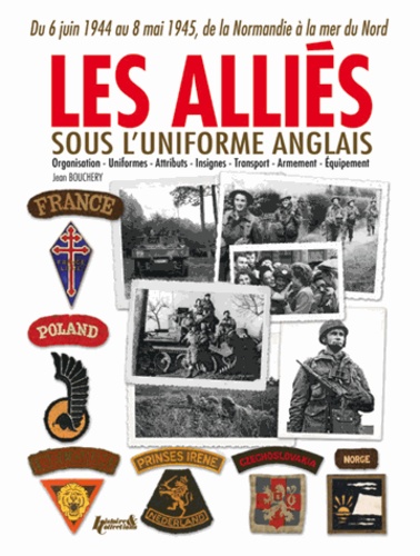 Jean Bouchery - Les Alliés sous l'uniforme anglais - De la Normandie à la mer du Nord (1944-1945) Français, Belges, Néerlandais, Polonais, Tchèques, Norvégiens, Danois.