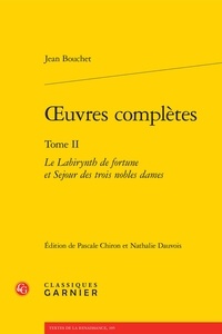 Jean Bouchet - Oeuvres complètes - Tome 2, Le labirynth de fortune et séjour des trois nobles dames.
