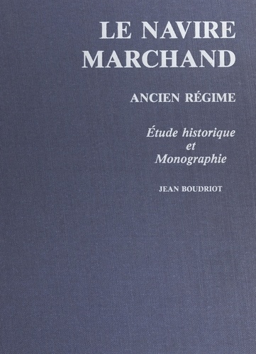 Le navire marchand : Ancien régime. Étude historique et monographie
