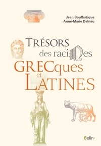 Jean Bouffartigue et Anne-Marie Delrieu - Trésors des racines grecques et latines.