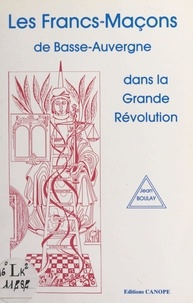 Jean Boulay - Les Francs-Maçons de Basse-Auvergne dans la grande Révolution.