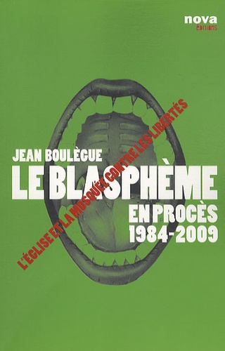 Jean Boulègue - Le blasphème en procès 1984-2009 - L'Eglise et la Mosquée contre les libertés.