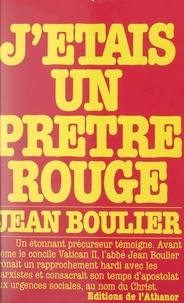 Jean Boulier - J'étais un prêtre rouge - Souvenirs et témoignages.