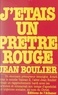 Jean Boulier - J'étais un prêtre rouge - Souvenirs et témoignages.