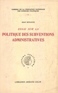 Jean Boulouis - Essai sur la politique des subventions administratives.