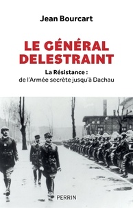 Jean Bourcart - Le Général Delestraint - La Résistance : de l'Armée secrète jusqu'à Dachau.