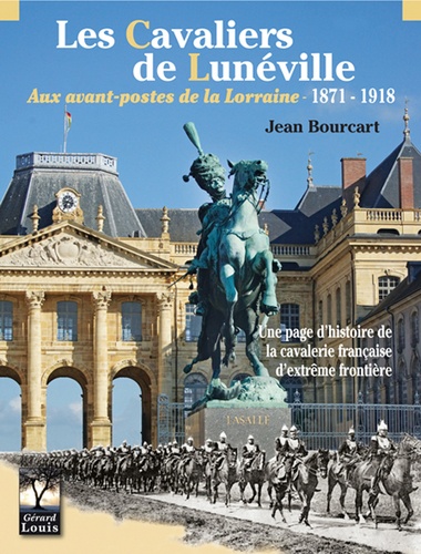 Jean Bourcart - Les cavaliers de Lunéville - Aux avant-postes de la Lorraine 1971-1918.