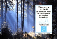 Jean Bourdelle - Decouvrir La Foret. Les Arbres, Les Baies, Les Champignons, Les Animaux, Les Activites.