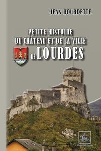 Jean Bourdette - Petite histoire du château et de la ville de Lourdes.