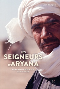 Jean Bourgeois - Les seigneurs d'Aryana - Nomades contrebandiers d'Afghanistan.
