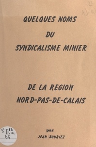 Jean Bouriez et Jean-Pierre Roger - Quelques noms du syndicalisme minier de la région Nord-Pas-de-Calais.