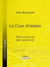 Jean Bousquet et  Ligaran - La Cour d'Assises - Paris ou le Livre des cent-et-un.