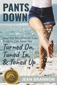  Jean Brannon - Pants Down: How the Trousers-to Toes Chakras Can Keep You Turned on, Tuned in, And Toned up - Ancient Ways to Wellness, #1.