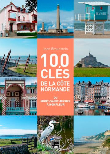 100 clés pour comprendre la côte normande de Honfleur au Mont-Saint-Michel. Architecture, industrie, patrimoine naturel, peinture, sculpture