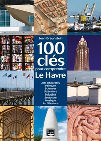 Jean Braunstein - 100 clés pour comprendre Le Havre.