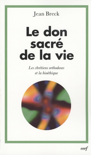 Jean Breck - Le don sacré de la vie - Les chrétiens orthodoxes et la bioéthique.