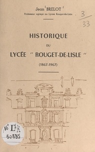Jean Brelot - Historique du lycée Rouget-de-Lisle (1867-1967).