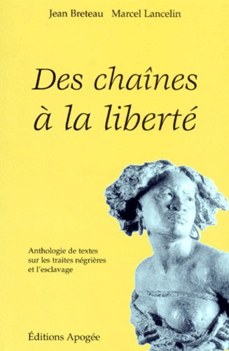 Jean Breteau et Marcel Lancelin - Des chaînes à la liberté - Anthologie de textes sur les traites négrières et l'esclavage.