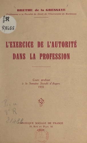 L'exercice de l'autorité dans la profession. Cours professé à la Semaine sociale d'Angers, 1935