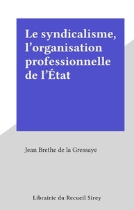 Jean Brethe de la Gressaye - Le syndicalisme, l'organisation professionnelle de l'État.