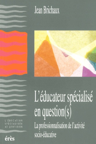 L'Educateur Specialise En Question(S). La Professionnalisation De L'Activite Socio-Educative