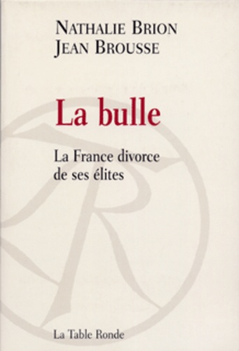 Jean Brousse et Nathalie Brion - La bulle - La France divorce de ses élites.