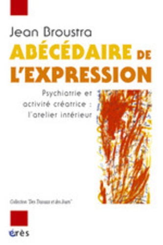 Abécédaire de l'expression. Psychiatrie et activité créatrice, l'atelier intérieur