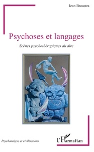 Jean Broustra - Psychoses et langages - Scènes psychothérapiques du dire.