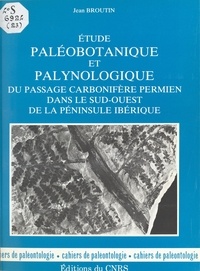 Jean Broutin - Étude paléobotanique et palynologique du passage carbonifère permien dans le sud-ouest de la péninsule Ibérique.
