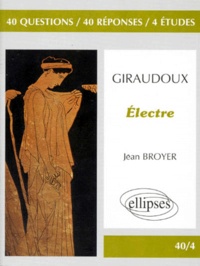 Jean Broyer - Giraudoux, "Électre" - 40 questions, 40 réponses, 4 études.