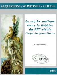 Jean Broyer - Le Mythe Antique Dans Le Theatre Du Xxeme Siecle. Oedipe, Antigone, Electre.