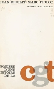 Jean Bruhat et Marc Piolot - Esquisse d'une histoire de la CGT (1895-1965).