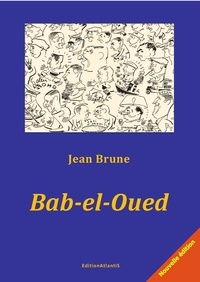  Jean brune - Bab-el-Oued. Bab-el-Oued raconté à Toinet (1955). Alger – Bab-el-Oued (1956)..