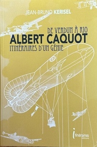 Jean-Bruno Kerisel - Albert Caquot, de Verdun à Rio itinéraire d'un génie.