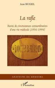 Jean Bugiel - La rafle - Récits de circonstances extraordinaires d'une vie médicale (1936-1994).