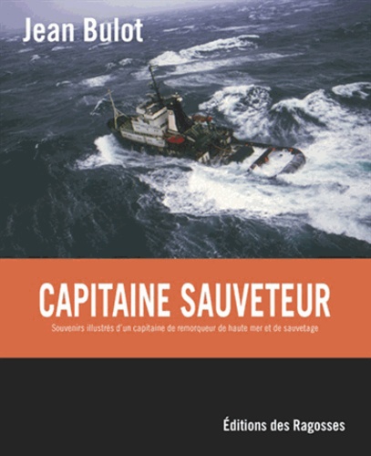 Jean Bulot - Capitaine Sauveteur - Souvenirs illustrés d'un capitaine de remorqueur de haute mer et de sauvetage.