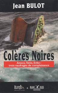 Jean Bulot - Colères noires - Amoco, Tanio, Erika : trois naufrages de complaisance.